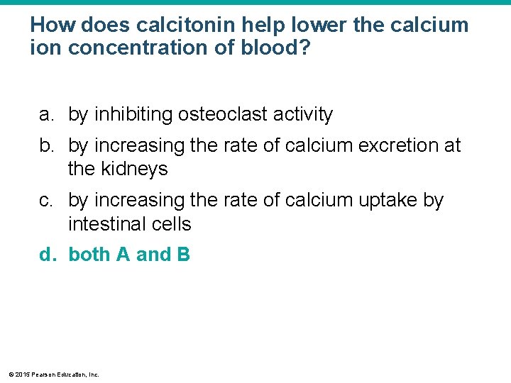 How does calcitonin help lower the calcium ion concentration of blood? a. by inhibiting