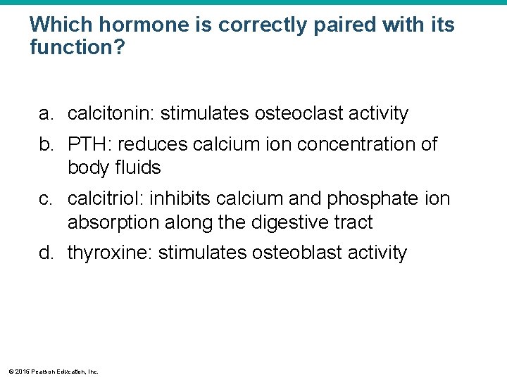 Which hormone is correctly paired with its function? a. calcitonin: stimulates osteoclast activity b.