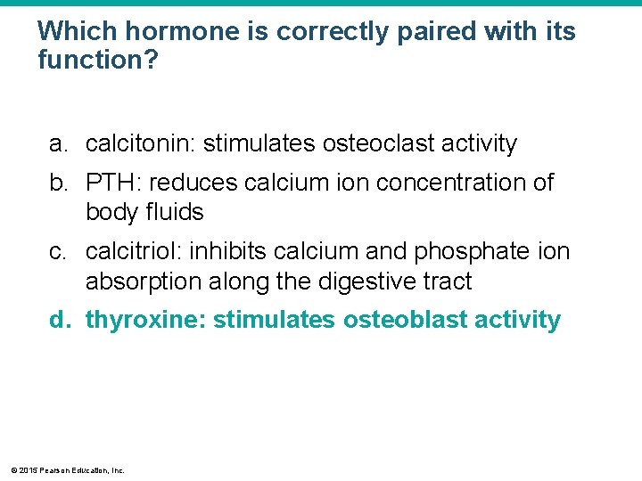 Which hormone is correctly paired with its function? a. calcitonin: stimulates osteoclast activity b.