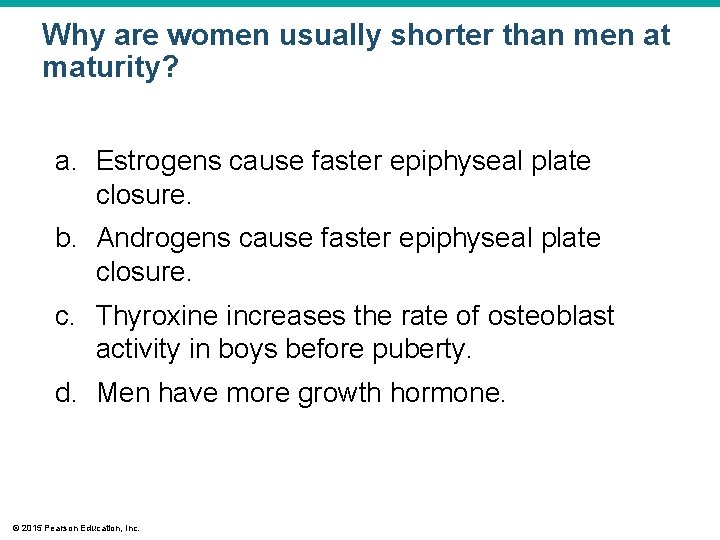 Why are women usually shorter than men at maturity? a. Estrogens cause faster epiphyseal