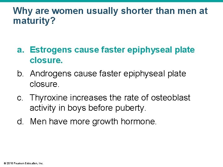 Why are women usually shorter than men at maturity? a. Estrogens cause faster epiphyseal