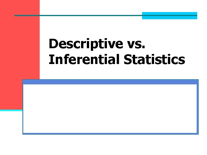 Descriptive vs. Inferential Statistics Descriptive vs. Inferential Statistics