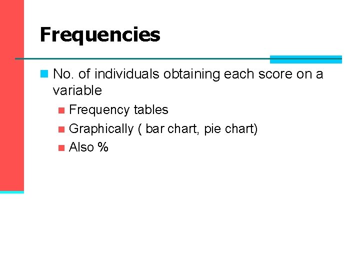Frequencies n No. of individuals obtaining each score on a variable Frequency tables n Frequencies n No. of individuals obtaining each score on a variable Frequency tables n