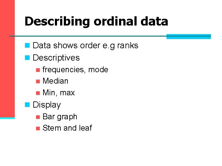 Describing ordinal data n Data shows order e. g ranks n Descriptives n frequencies, Describing ordinal data n Data shows order e. g ranks n Descriptives n frequencies,