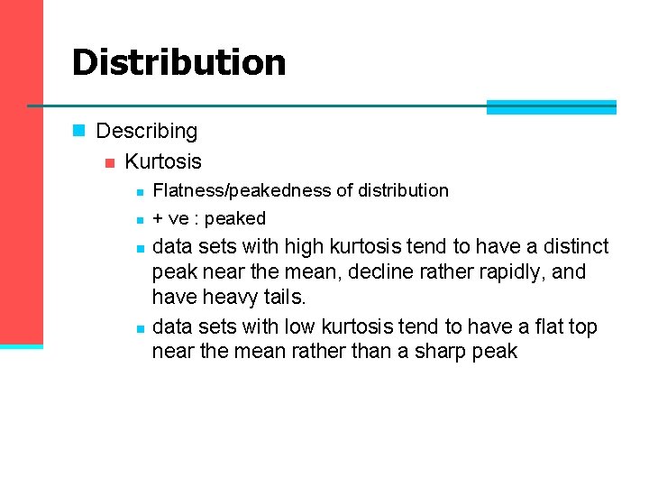 Distribution n Describing n Kurtosis n n Flatness/peakedness of distribution + ve : peaked Distribution n Describing n Kurtosis n n Flatness/peakedness of distribution + ve : peaked
