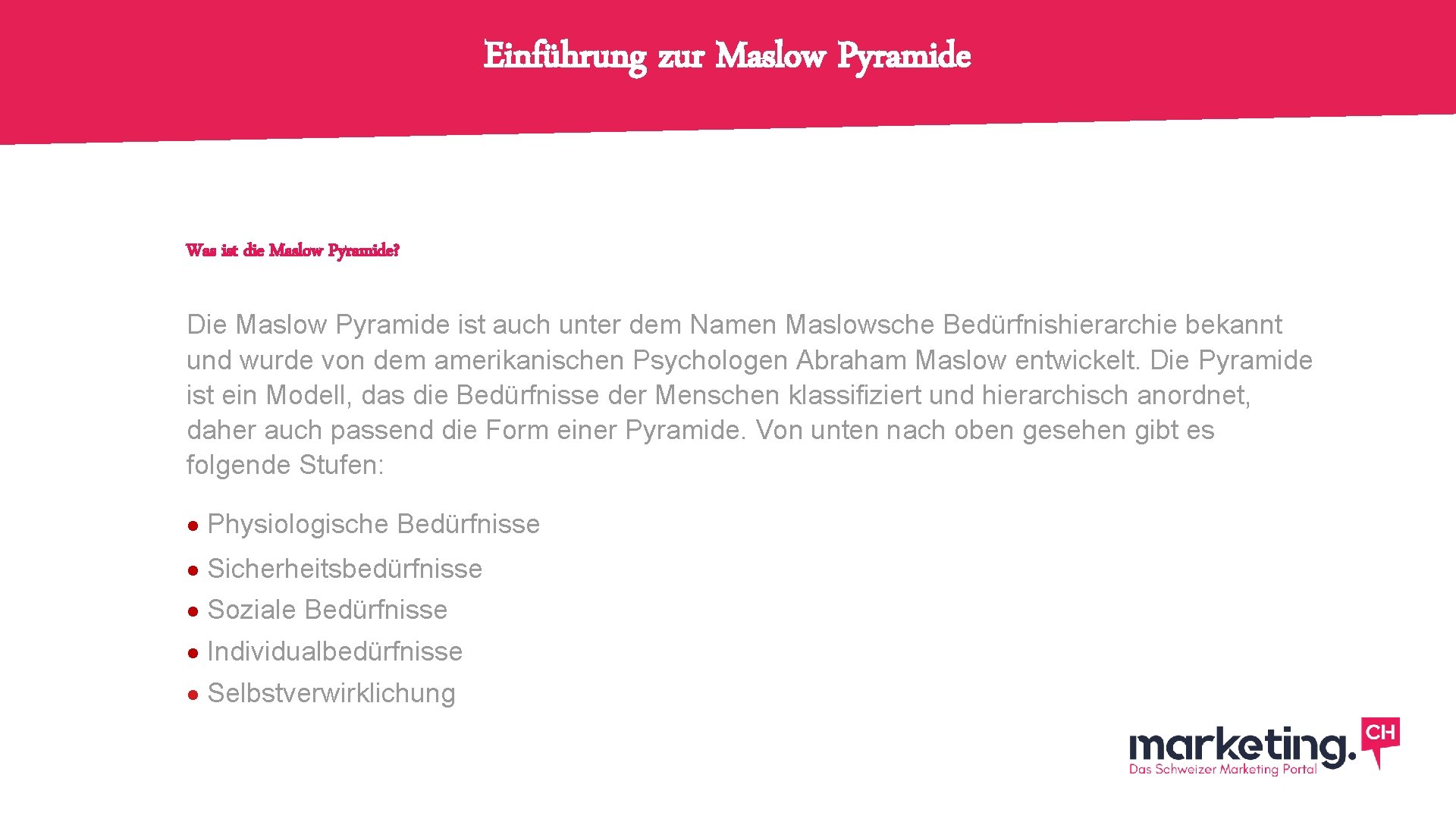 Einführung zur Maslow Pyramide Was ist die Maslow Pyramide? Die Maslow Pyramide ist auch