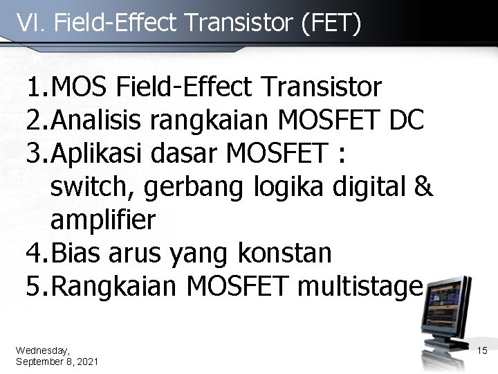 VI. Field-Effect Transistor (FET) 1. MOS Field-Effect Transistor 2. Analisis rangkaian MOSFET DC 3.