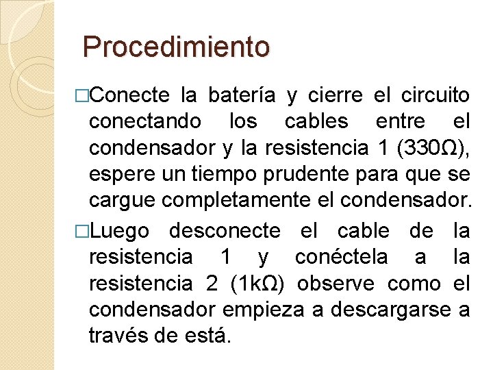 Procedimiento �Conecte la batería y cierre el circuito conectando los cables entre el condensador