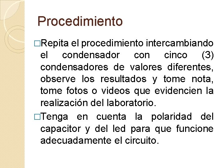 Procedimiento �Repita el procedimiento intercambiando el condensador con cinco (3) condensadores de valores diferentes,