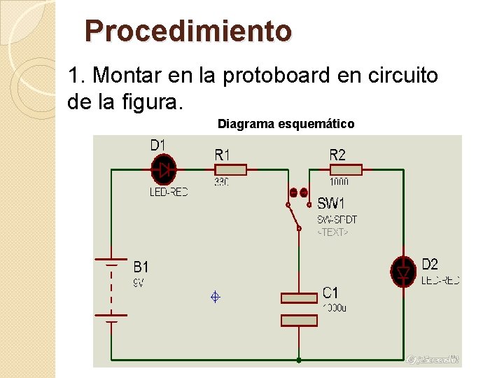 Procedimiento 1. Montar en la protoboard en circuito de la figura. Diagrama esquemático 