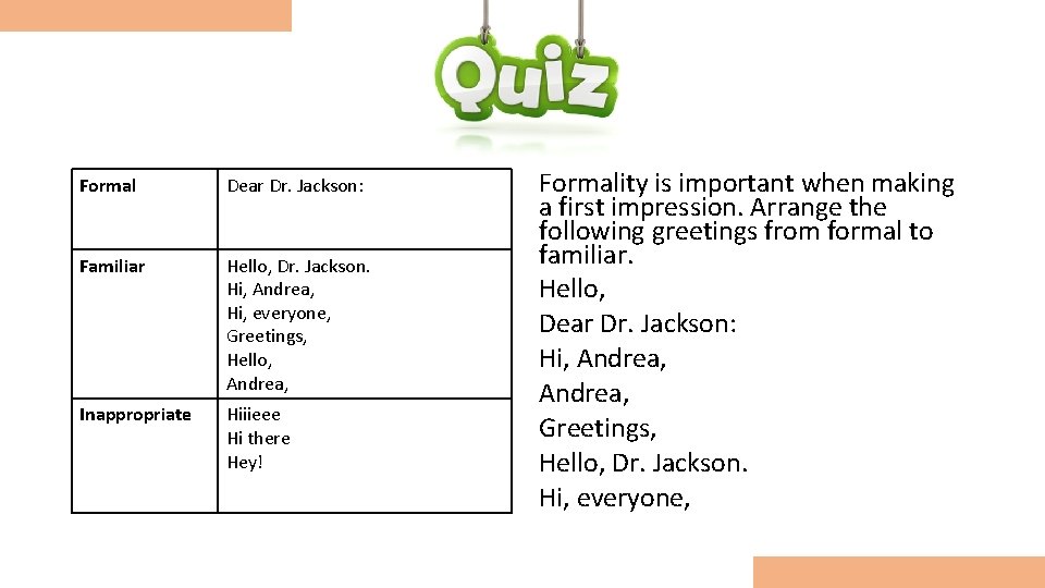 Quiz Formal Dear Dr. Jackson: Familiar Hello, Dr. Jackson. Hi, Andrea, Hi, everyone, Greetings,