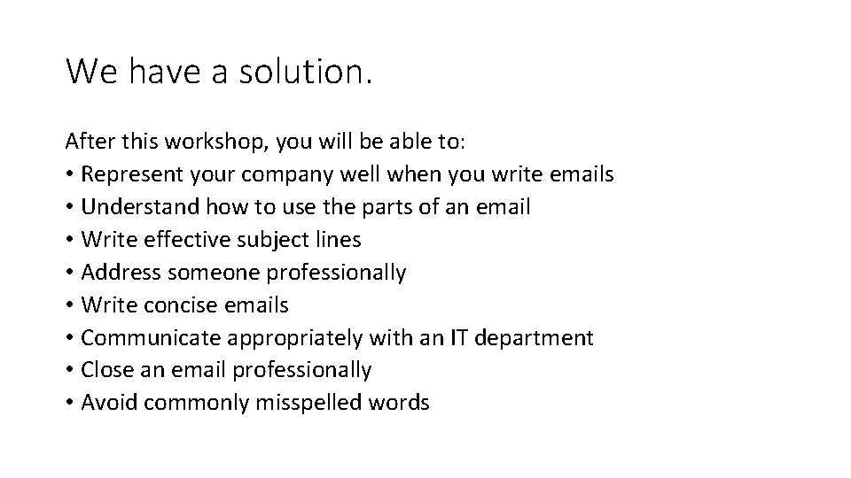 We have a solution. After this workshop, you will be able to: • Represent