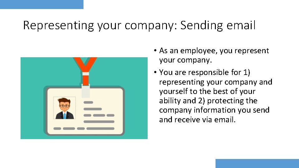 Representing your company: Sending email • As an employee, you represent your company. •