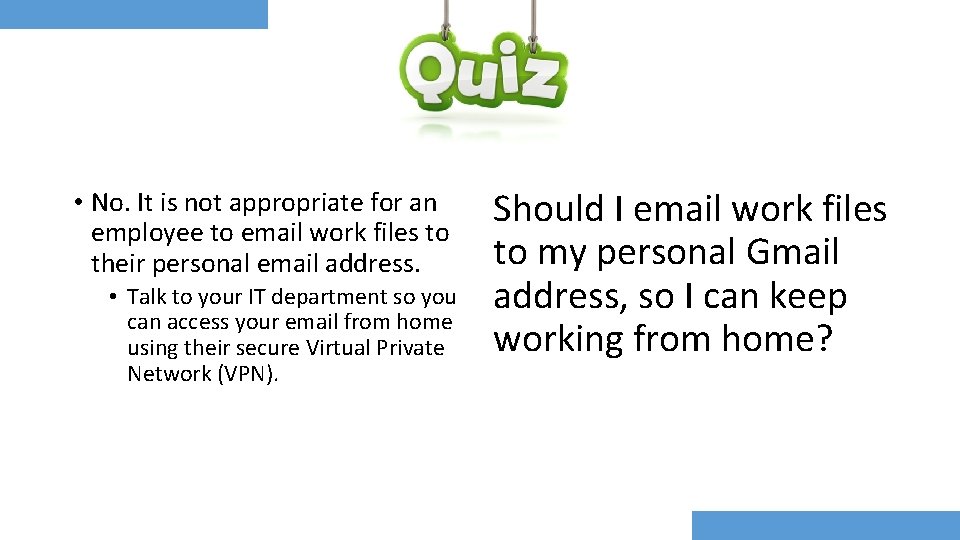 Quiz • No. It is not appropriate for an employee to email work files