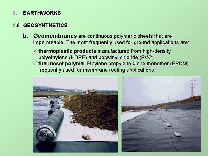 1. EARTHWORKS 1. 6 GEOSYNTHETICS b. Geomembranes are continuous polymeric sheets that are impermeable.