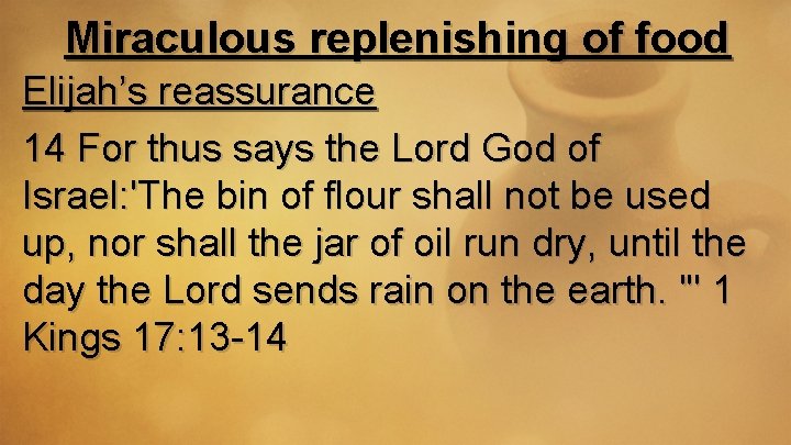 Miraculous replenishing of food Elijah’s reassurance 14 For thus says the Lord God of