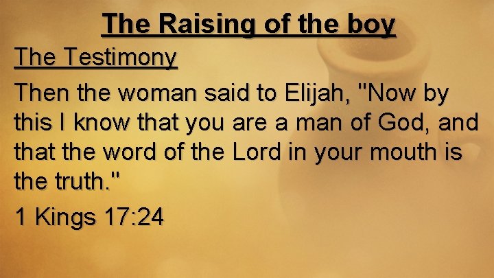 The Raising of the boy The Testimony Then the woman said to Elijah, "Now