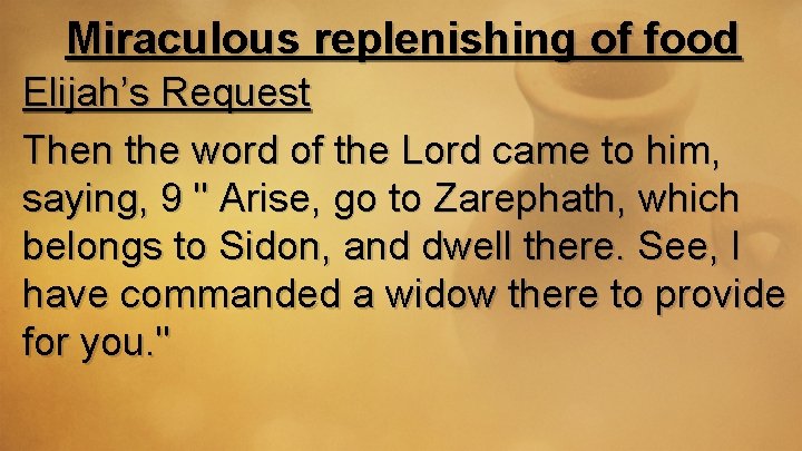 Miraculous replenishing of food Elijah’s Request Then the word of the Lord came to