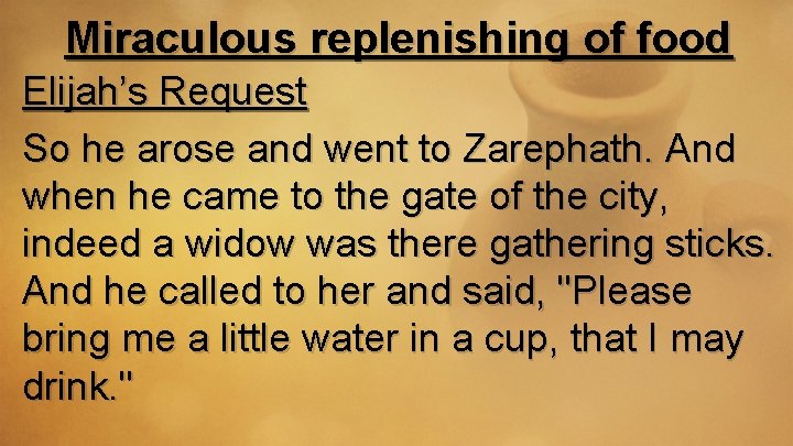 Miraculous replenishing of food Elijah’s Request So he arose and went to Zarephath. And