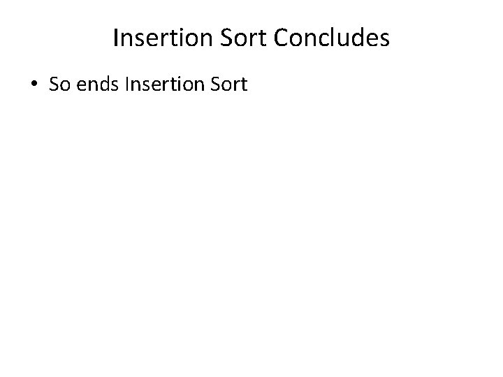 Insertion Sort Concludes • So ends Insertion Sort 