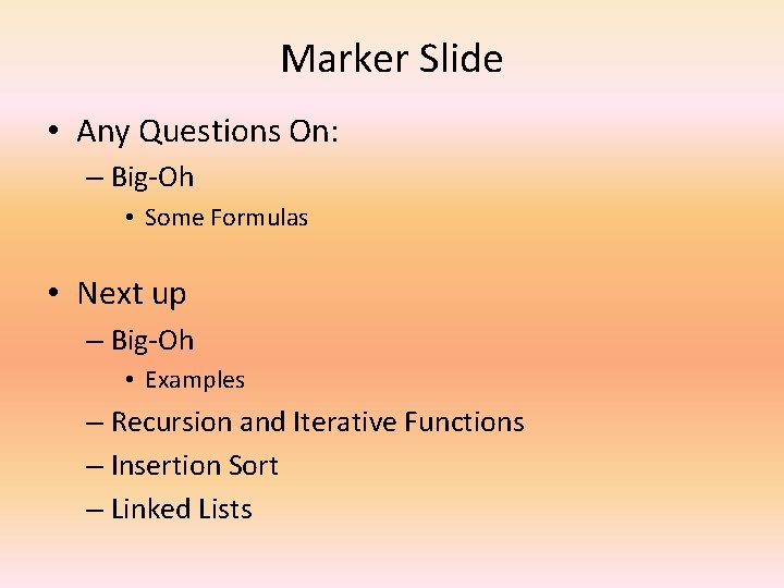 Marker Slide • Any Questions On: – Big-Oh • Some Formulas • Next up
