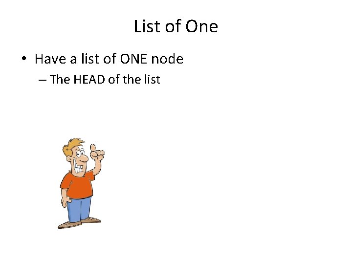 List of One • Have a list of ONE node – The HEAD of