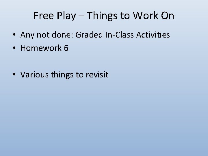 Free Play – Things to Work On • Any not done: Graded In-Class Activities
