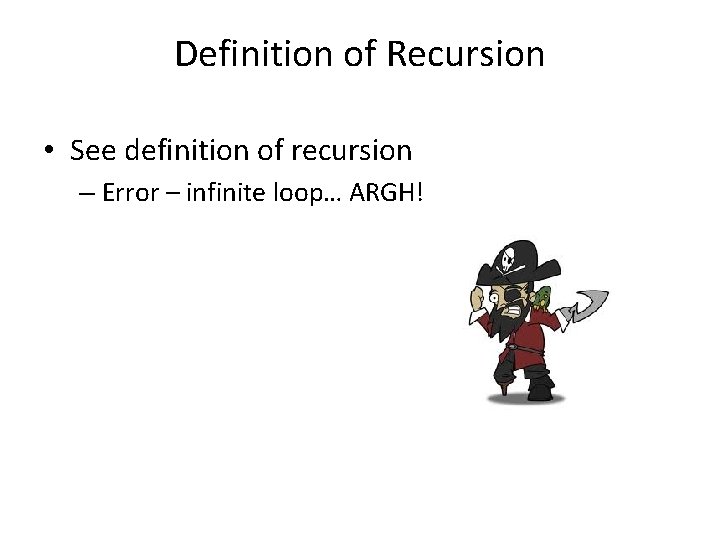Definition of Recursion • See definition of recursion – Error – infinite loop… ARGH!