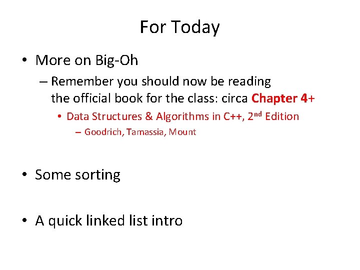 For Today • More on Big-Oh – Remember you should now be reading the