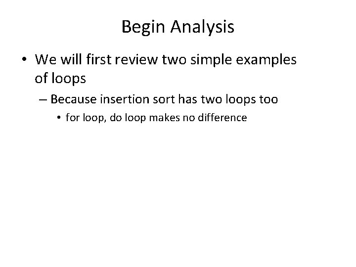 Begin Analysis • We will first review two simple examples of loops – Because