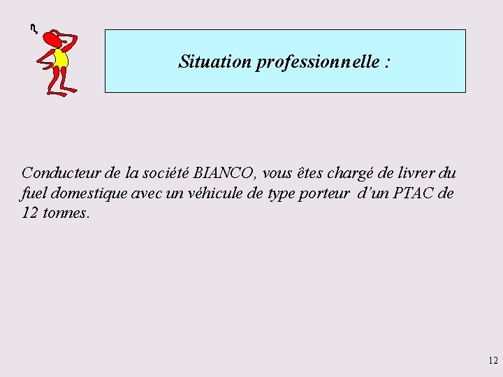 Situation professionnelle : Conducteur de la société BIANCO, vous êtes chargé de livrer du