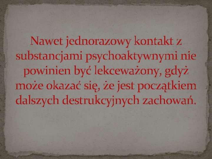 Nawet jednorazowy kontakt z substancjami psychoaktywnymi nie powinien być lekceważony, gdyż może okazać się,