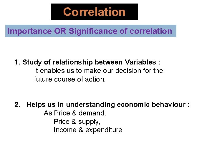 Correlation Importance OR Significance of correlation 1. Study of relationship between Variables : It