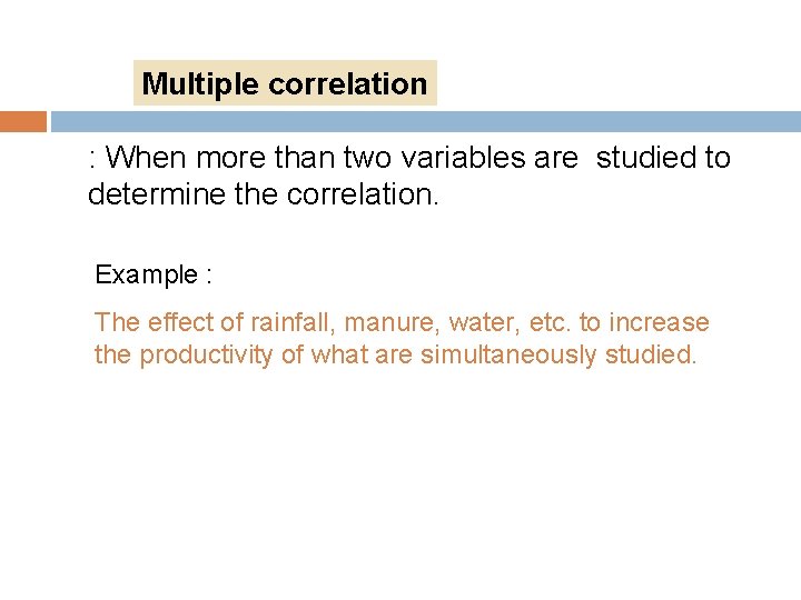 Multiple correlation : When more than two variables are studied to determine the correlation.