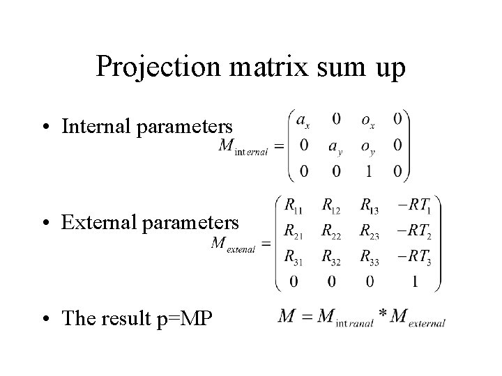 Projection matrix sum up • Internal parameters • External parameters • The result p=MP