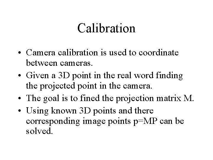 Calibration • Camera calibration is used to coordinate between cameras. • Given a 3