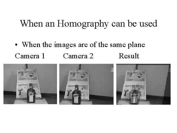 When an Homography can be used • When the images are of the same