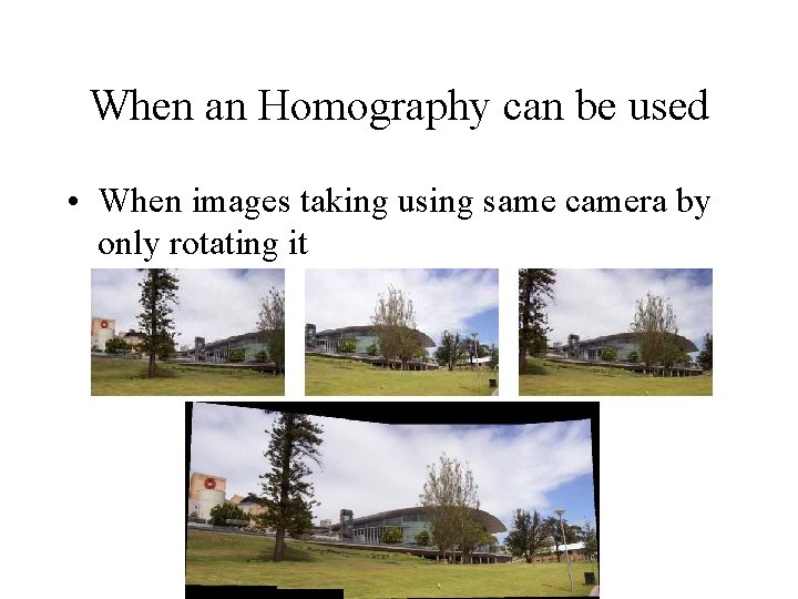 When an Homography can be used • When images taking using same camera by