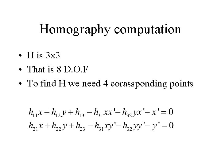 Homography computation • H is 3 x 3 • That is 8 D. O.