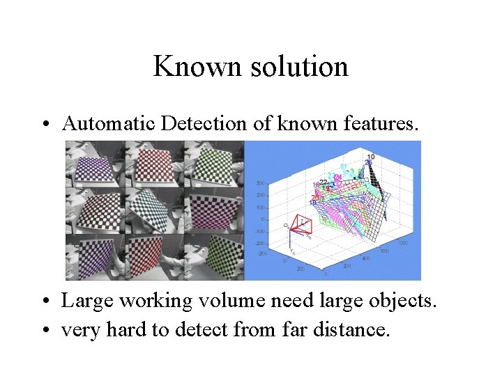 Known solution • Automatic Detection of known features. • Large working volume need large