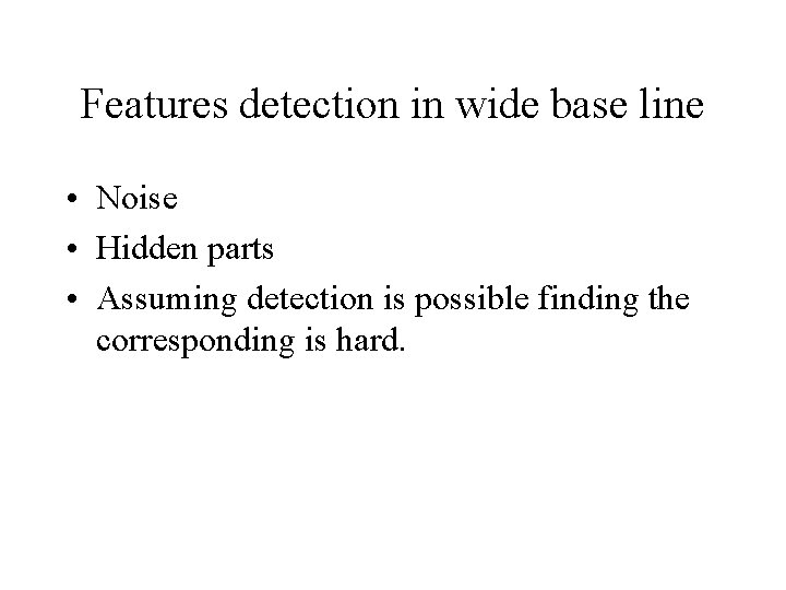 Features detection in wide base line • Noise • Hidden parts • Assuming detection