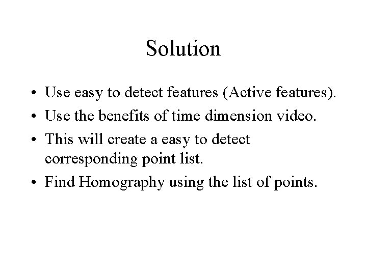 Solution • Use easy to detect features (Active features). • Use the benefits of