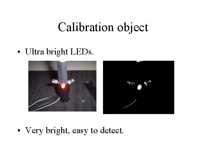 Calibration object • Ultra bright LEDs. • Very bright, easy to detect. 