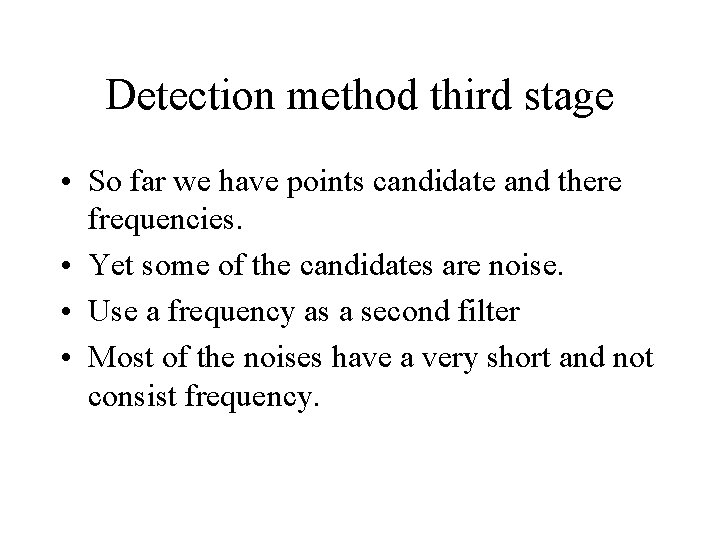 Detection method third stage • So far we have points candidate and there frequencies.