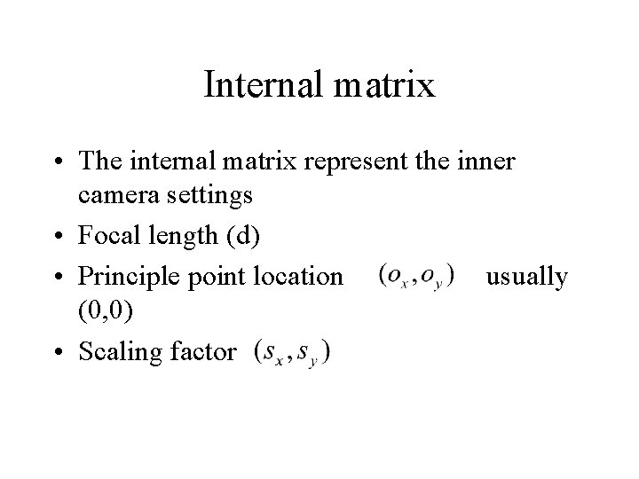 Internal matrix • The internal matrix represent the inner camera settings • Focal length