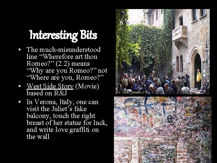 Interesting Bits • The much-misunderstood line “Wherefore art thou Romeo? ” (2. 2) means