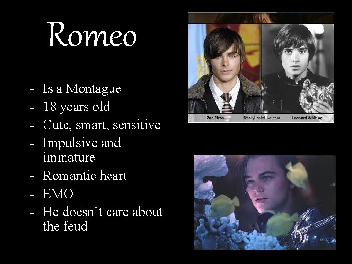 Romeo - Is a Montague 18 years old Cute, smart, sensitive Impulsive and immature