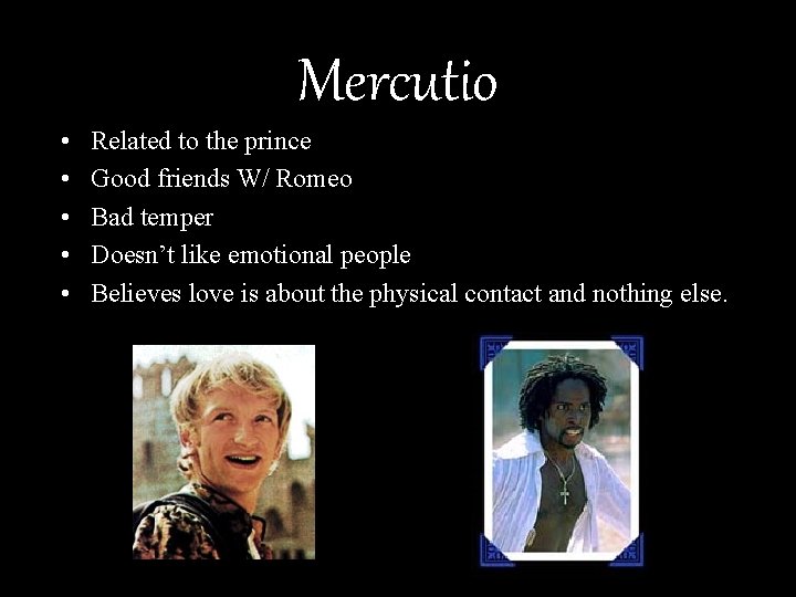 Mercutio • • • Related to the prince Good friends W/ Romeo Bad temper