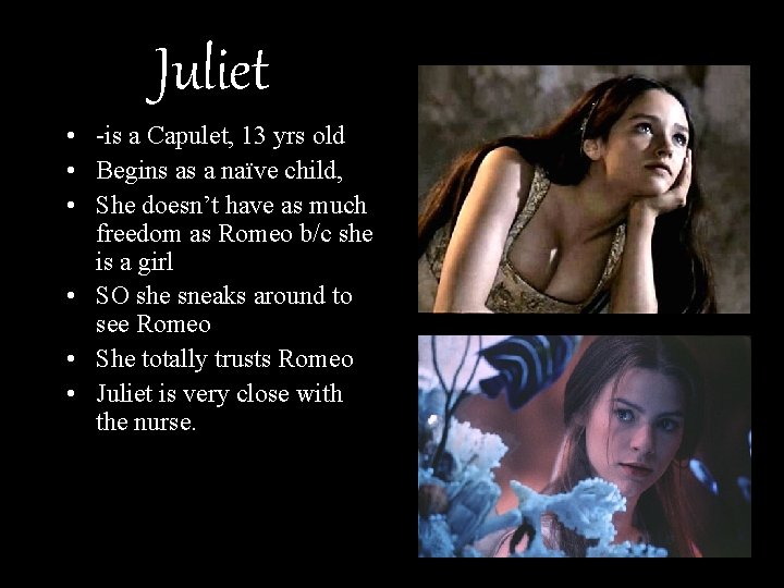 Juliet • -is a Capulet, 13 yrs old • Begins as a naïve child,