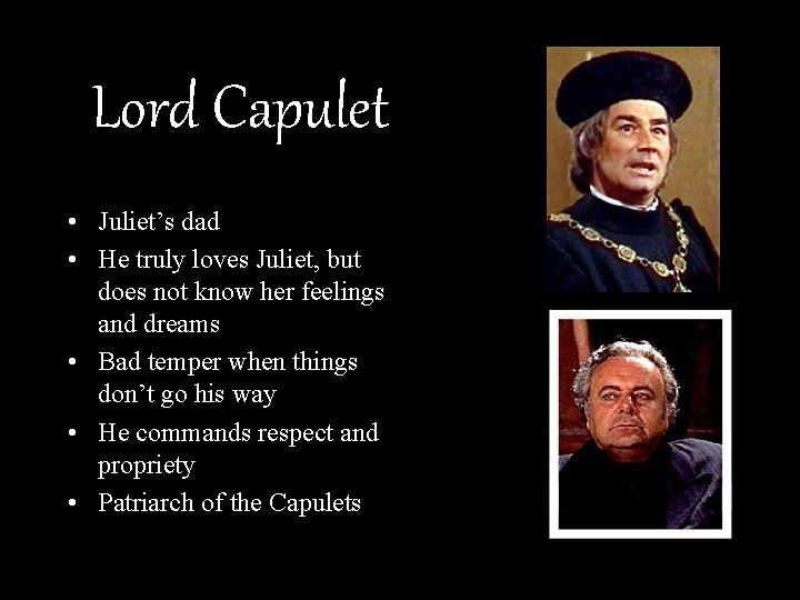 Lord Capulet • Juliet’s dad • He truly loves Juliet, but does not know